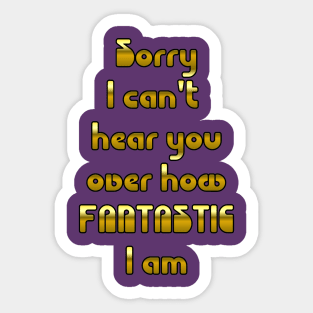 Sorry Can't Hear...I am Fantastic Sticker